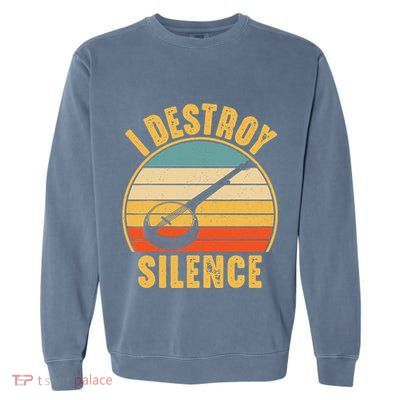 I Destroy Silence Banjo Funny Musical Instrument Garment-Dyed Sweatshirt