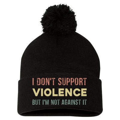 I DonT Support Violence But IM Not Against It Pom Pom 12in Knit Beanie