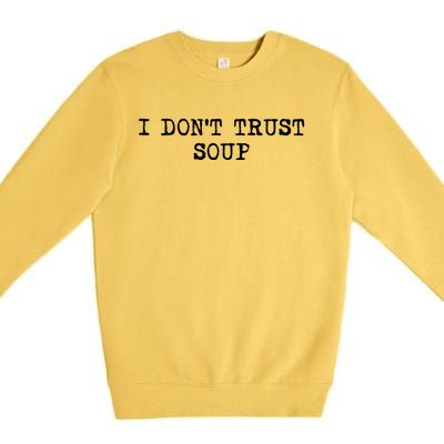 I Dont Trust Soup Funny Soup Soup Lovers Premium Crewneck Sweatshirt