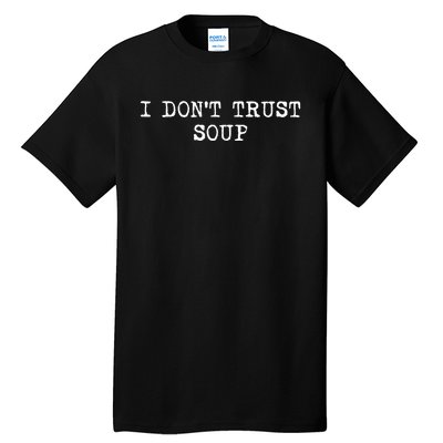 I Dont Trust Soup Funny Soup Soup Lovers Tall T-Shirt