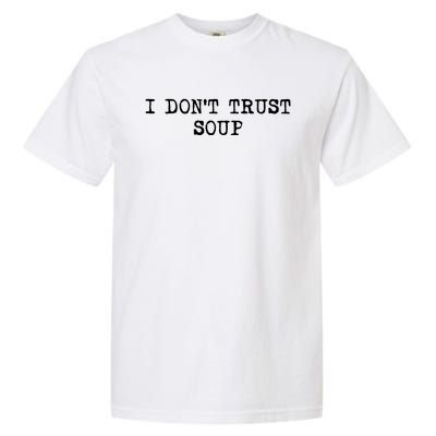 I Dont Trust Soup Funny Soup Soup Lovers Garment-Dyed Heavyweight T-Shirt