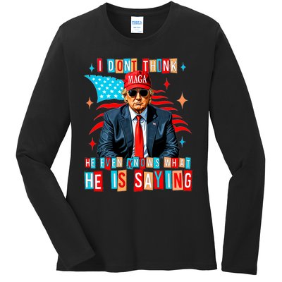 I Don’T Think He Even Knows What He Is Saying Biden Trump Ladies Long Sleeve Shirt