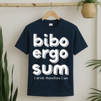 I Drink Therefore I Am Bibo Ergo Sum Philosophy T-Shirt