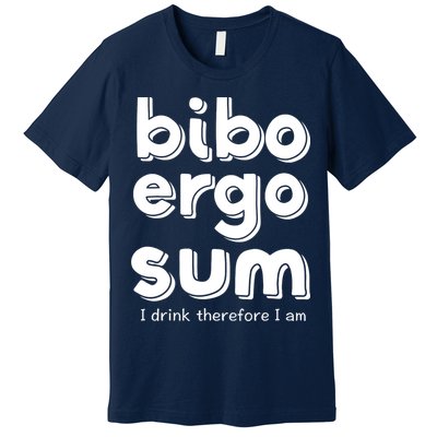 I Drink Therefore I Am Bibo Ergo Sum Philosophy Premium T-Shirt