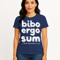 I Drink Therefore I Am Bibo Ergo Sum Philosophy Womens T-Shirt