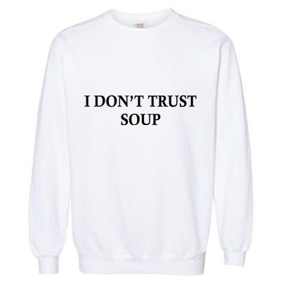 I DonT Trust Soup Funny Soup Lovers Meme Garment-Dyed Sweatshirt