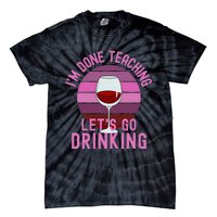 IM Done Teaching LetS Go Drinking Alcohol Teacher Wine Tie-Dye T-Shirt