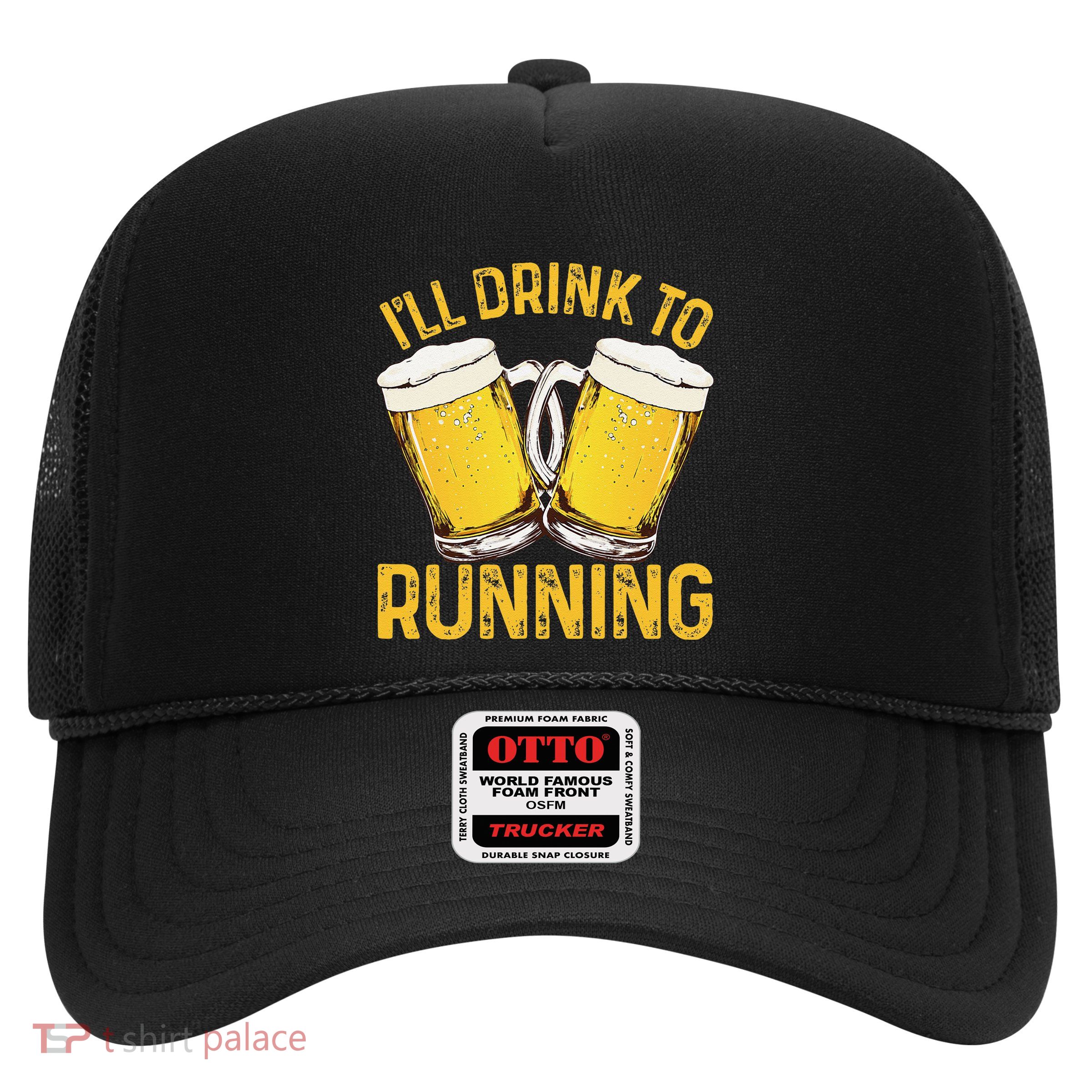 I’Ll Drink To Running Funny Beer And Runner Marathoner Party Trucker Hat