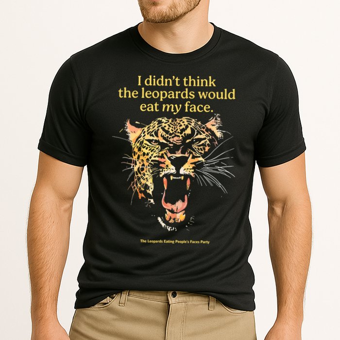 I DidnT Think The Leopards Would Eat My Face Performance Shirt