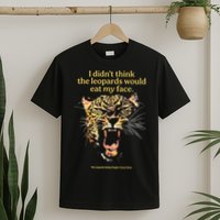 I DidnT Think The Leopards Would Eat My Face T-Shirt