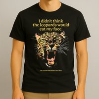 I DidnT Think The Leopards Would Eat My Face T-Shirt