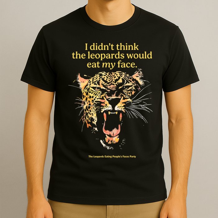 I DidnT Think The Leopards Would Eat My Face T-Shirt