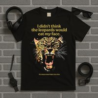 I DidnT Think The Leopards Would Eat My Face T-Shirt
