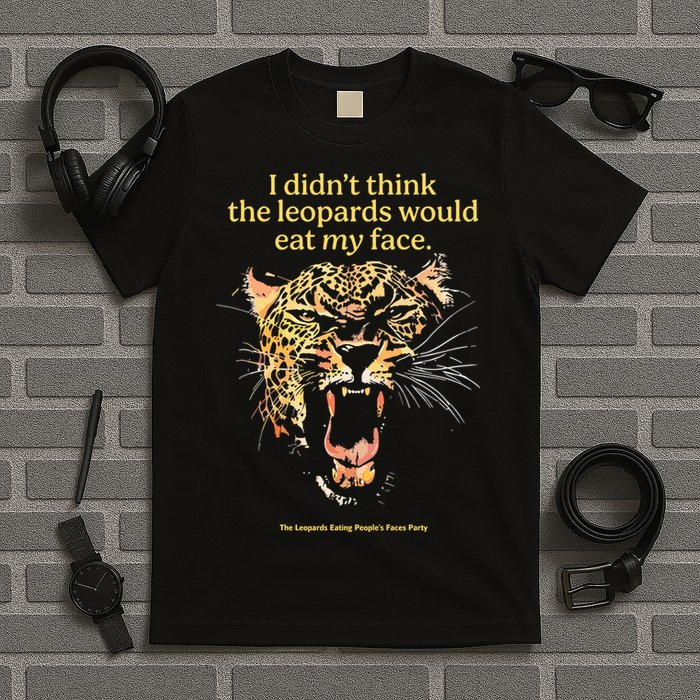 I DidnT Think The Leopards Would Eat My Face T-Shirt