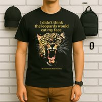 I DidnT Think The Leopards Would Eat My Face T-Shirt