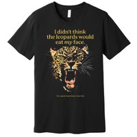 I DidnT Think The Leopards Would Eat My Face Premium T-Shirt