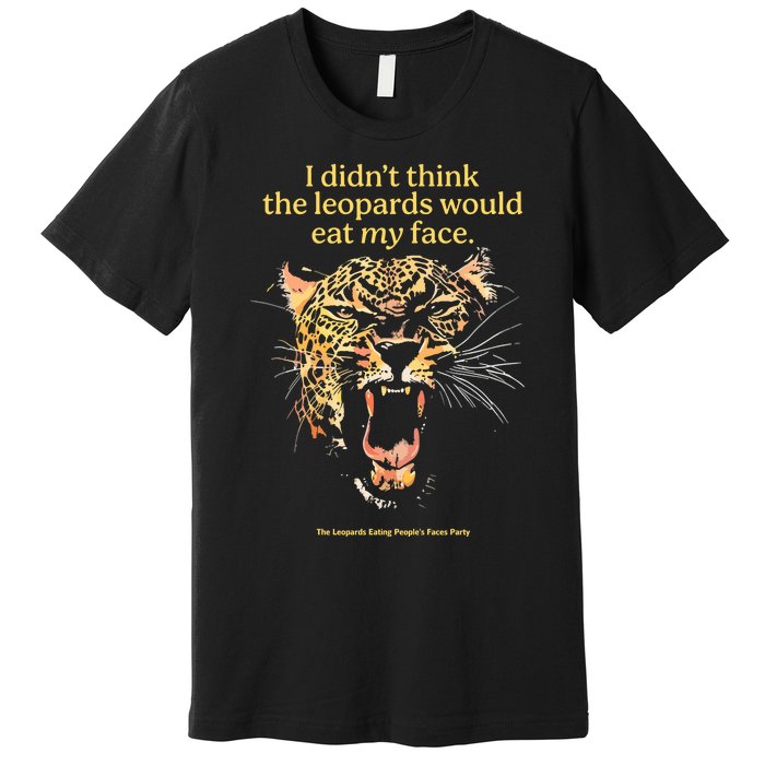 I DidnT Think The Leopards Would Eat My Face Premium T-Shirt