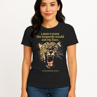 I DidnT Think The Leopards Would Eat My Face Womens T-Shirt