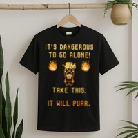 ITS DANGEROUS TO GO ALONE! TAKE THIS. IT WILL PURR. T-Shirt
