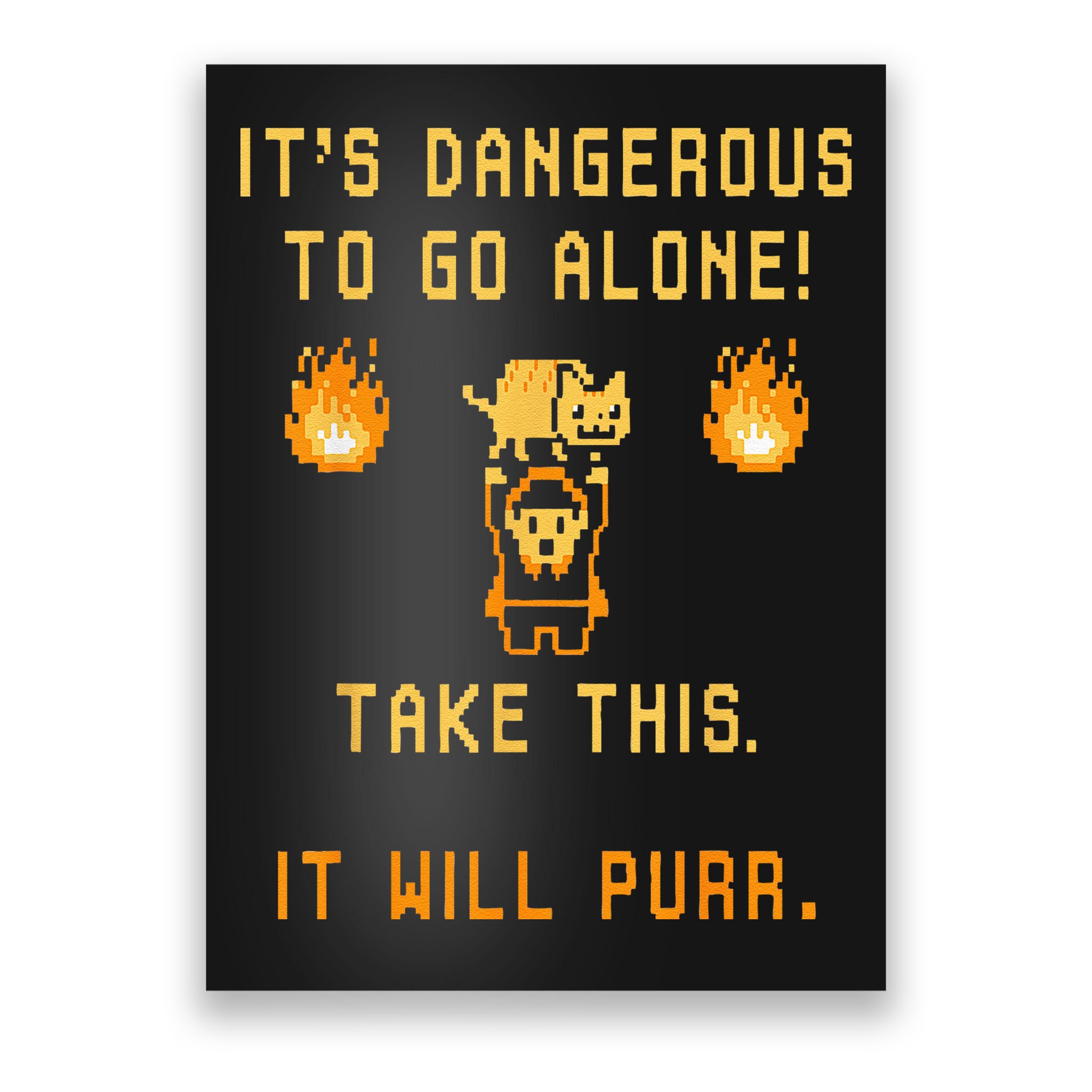 ITS DANGEROUS TO GO ALONE! TAKE THIS. IT WILL PURR. Poster