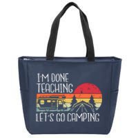 I'm Done Teaching Let's Go Camping Teacher Summer Vacation Zip Tote Bag