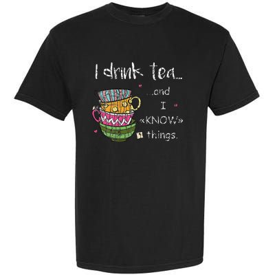 I Drink Tea And I Know Things Funny Drinker Graphic Garment-Dyed Heavyweight T-Shirt