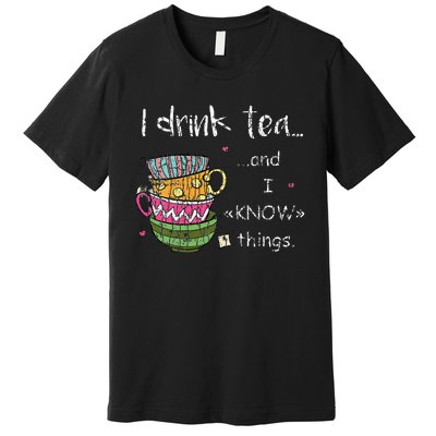 I Drink Tea And I Know Things Funny Drinker Graphic Premium T-Shirt