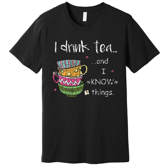 I Drink Tea And I Know Things Funny Drinker Graphic Premium T-Shirt