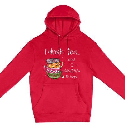 I Drink Tea And I Know Things Funny Drinker Graphic Premium Pullover Hoodie