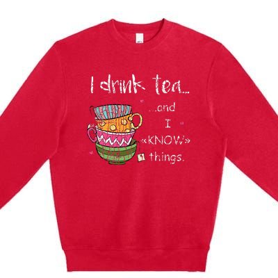 I Drink Tea And I Know Things Funny Drinker Graphic Premium Crewneck Sweatshirt