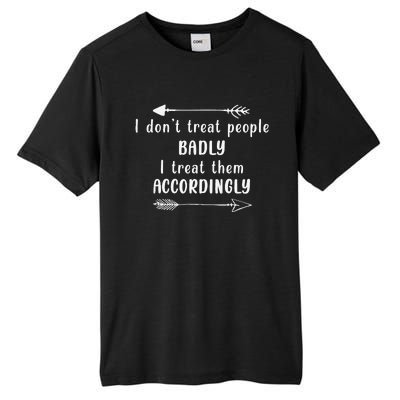 I DonT Treat People Badly I Treat Them Accordingly Tall Fusion ChromaSoft Performance T-Shirt