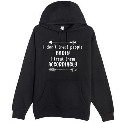 I DonT Treat People Badly I Treat Them Accordingly Premium Pullover Hoodie