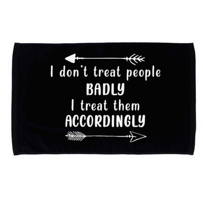 I DonT Treat People Badly I Treat Them Accordingly Microfiber Hand Towel