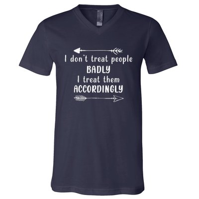 I DonT Treat People Badly I Treat Them Accordingly V-Neck T-Shirt