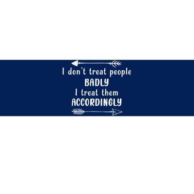 I DonT Treat People Badly I Treat Them Accordingly Bumper Sticker