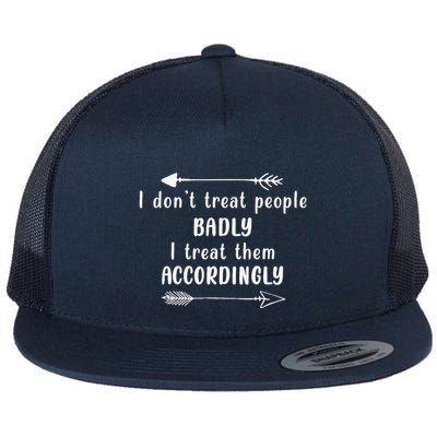 I DonT Treat People Badly I Treat Them Accordingly Flatbill Hat