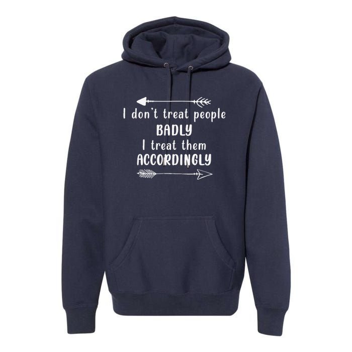 I DonT Treat People Badly I Treat Them Accordingly Premium Hoodie