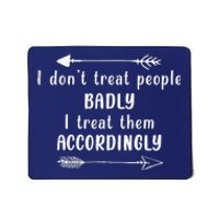 I DonT Treat People Badly I Treat Them Accordingly Mousepad