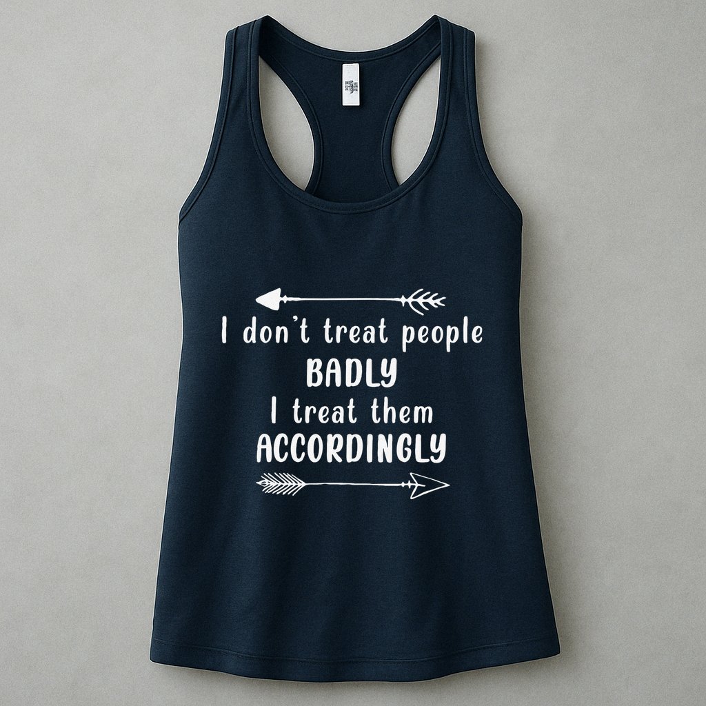 I DonT Treat People Badly I Treat Them Accordingly Womens Tank Top