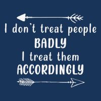 I DonT Treat People Badly I Treat Them Accordingly Womens Tank Top
