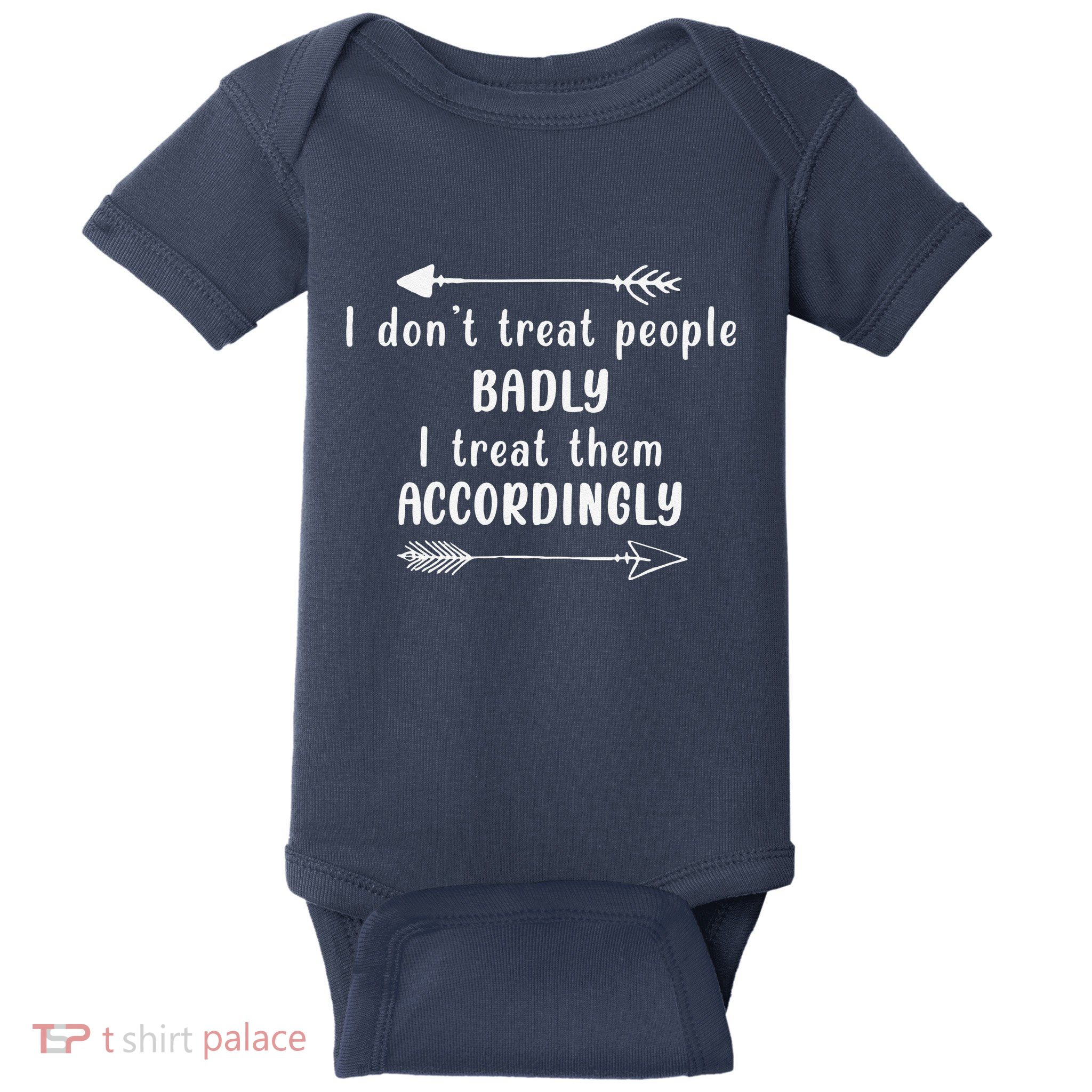 I DonT Treat People Badly I Treat Them Accordingly Baby Bodysuit