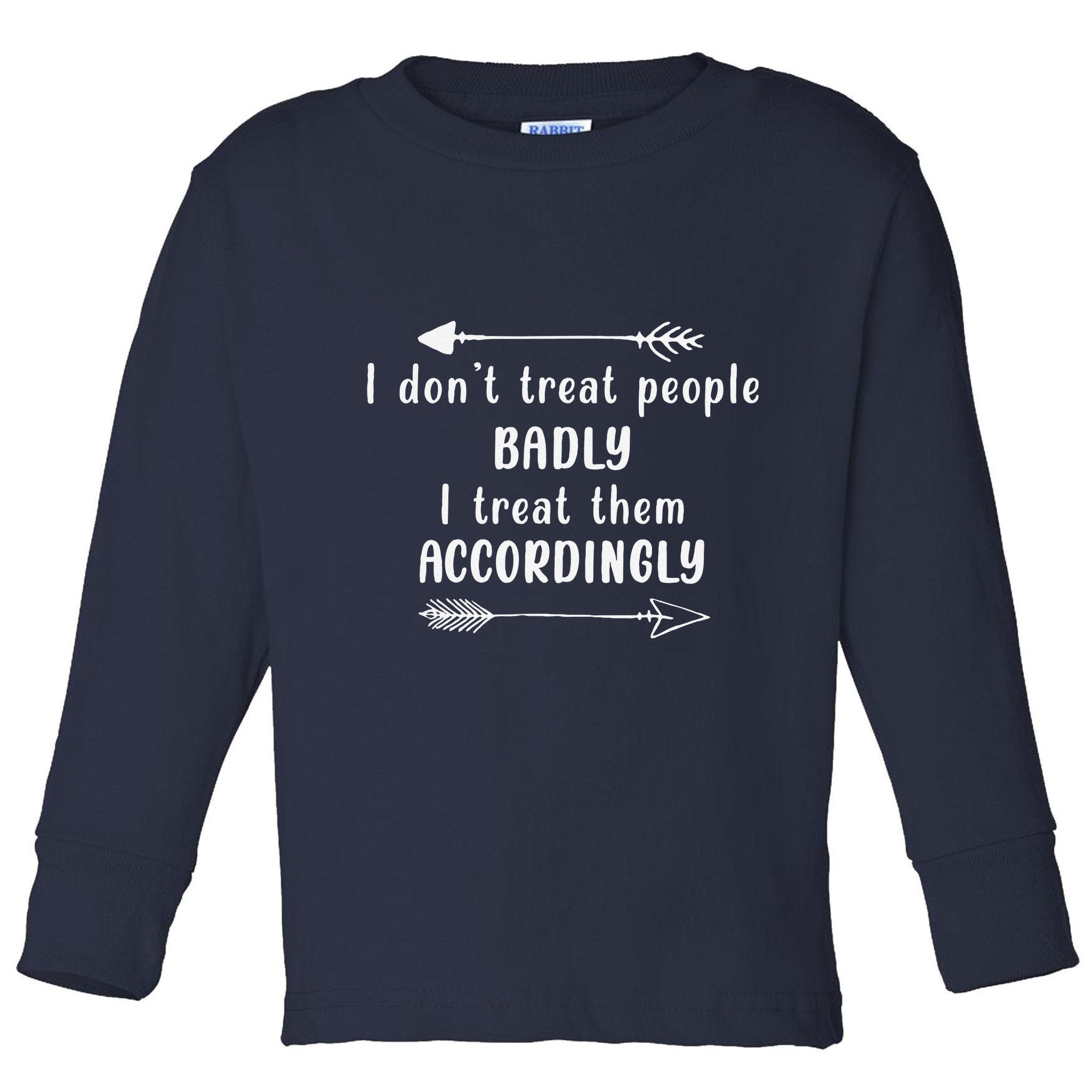 I DonT Treat People Badly I Treat Them Accordingly Toddler Long Sleeve Shirt
