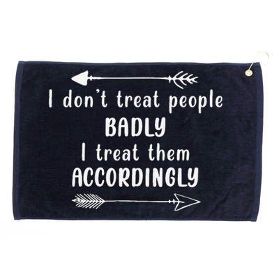 I DonT Treat People Badly I Treat Them Accordingly Grommeted Golf Towel