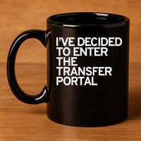 I’ve Decided To Enter The Transfer Portal 11oz C Handle Ceramic Mug