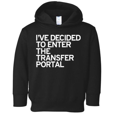 I’ve Decided To Enter The Transfer Portal Toddler Hoodie
