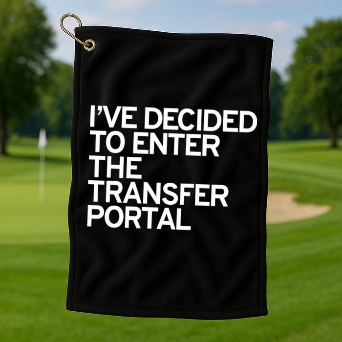 I’ve Decided To Enter The Transfer Portal Golf Towel