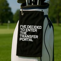 I’ve Decided To Enter The Transfer Portal Golf Towel