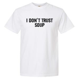 I DonT Trust Soup Funny Soup Soup Lovers Garment-Dyed Heavyweight T-Shirt