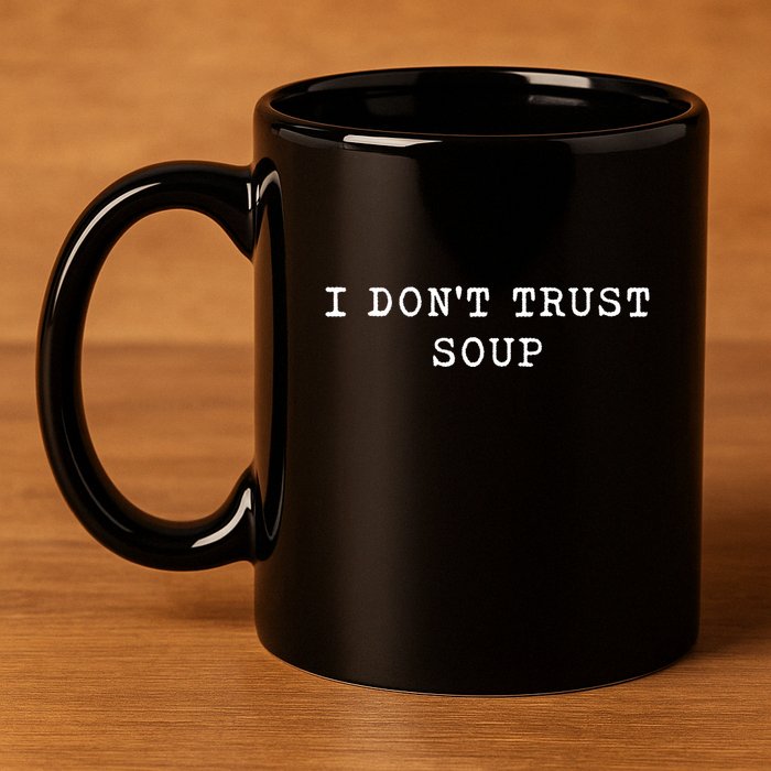 I DonT Trust Soup Funny Soup Soup Lovers Gifts 11oz C Handle Ceramic Mug