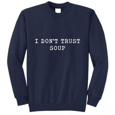I DonT Trust Soup Funny Soup Soup Lovers Gifts Tall Sweatshirt